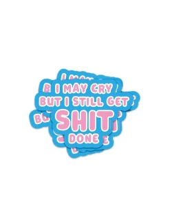 STICKER - I MAY CRY BUT I STILL GET SHIT DONE
